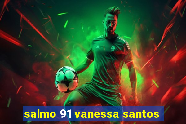 salmo 91 vanessa santos